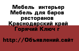 Мебель, интерьер Мебель для баров, ресторанов. Краснодарский край,Горячий Ключ г.